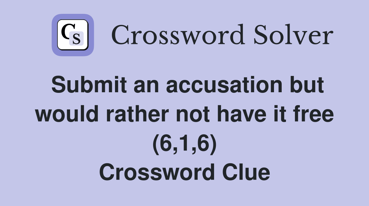 Submit an accusation but would rather not have it free (6,1,6
